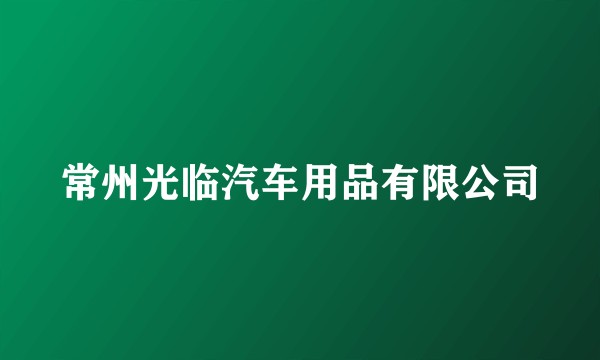 常州光临汽车用品有限公司