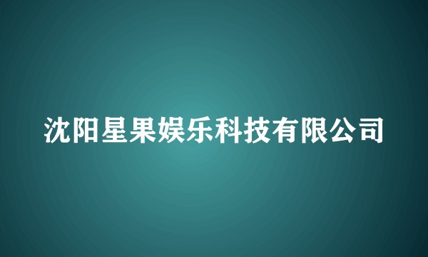 沈阳星果娱乐科技有限公司