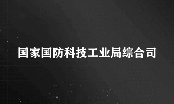 国家国防科技工业局综合司