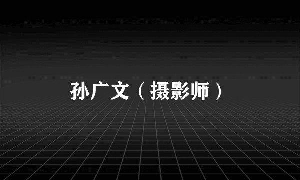 孙广文（摄影师）