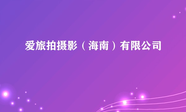 爱旅拍摄影（海南）有限公司