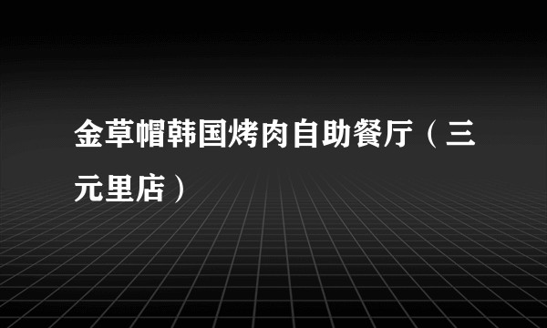 金草帽韩国烤肉自助餐厅（三元里店）