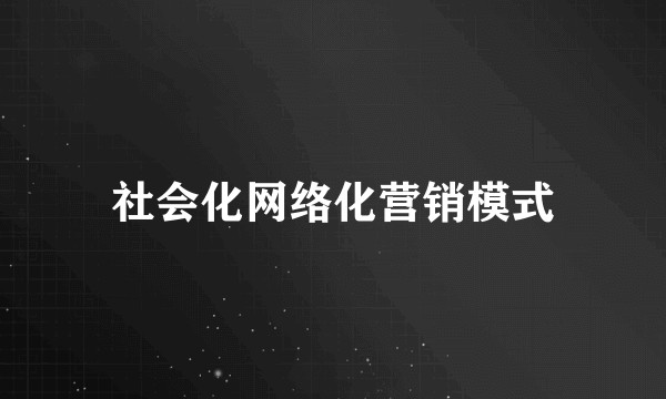 社会化网络化营销模式