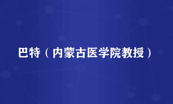 巴特（内蒙古医学院教授）