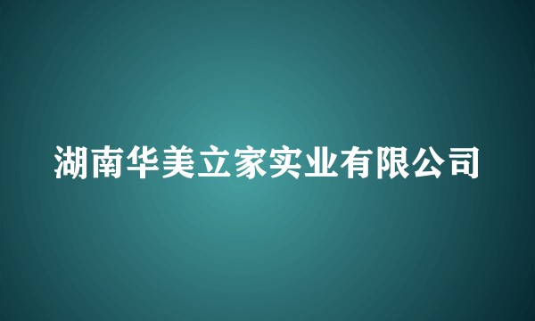 湖南华美立家实业有限公司