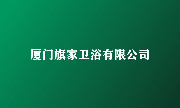 厦门旗家卫浴有限公司