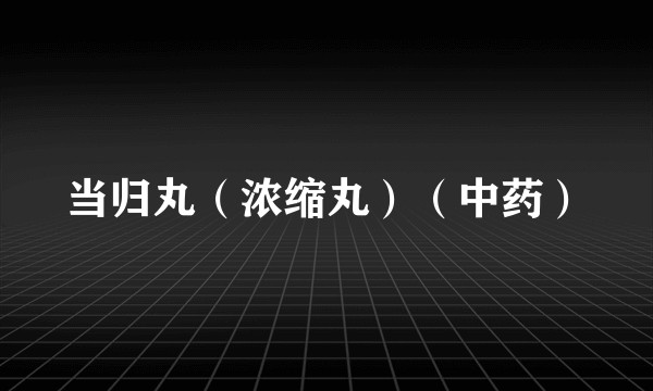 当归丸（浓缩丸）（中药）