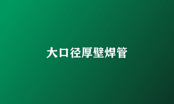大口径厚壁焊管