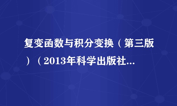复变函数与积分变换（第三版）（2013年科学出版社出版的图书）