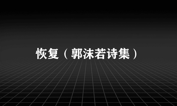 恢复（郭沫若诗集）