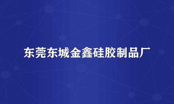 东莞东城金鑫硅胶制品厂