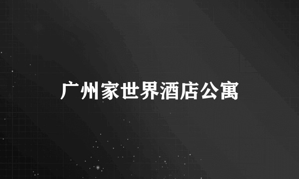 广州家世界酒店公寓