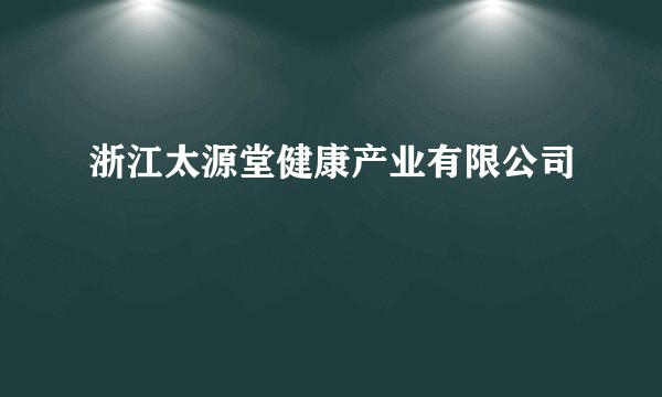浙江太源堂健康产业有限公司