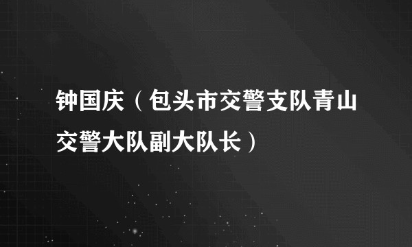 钟国庆（包头市交警支队青山交警大队副大队长）
