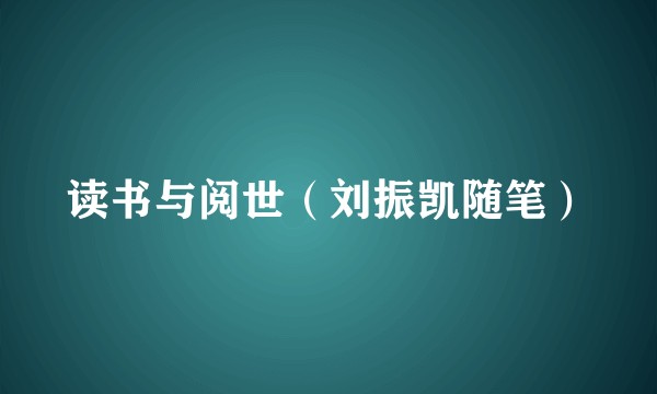 读书与阅世（刘振凯随笔）