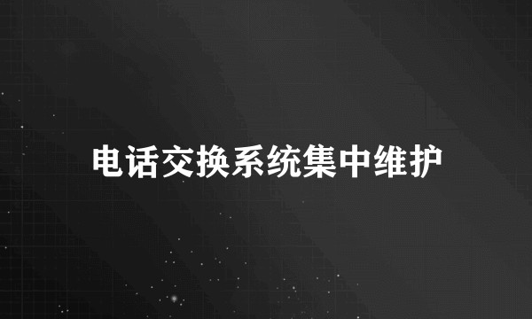 电话交换系统集中维护