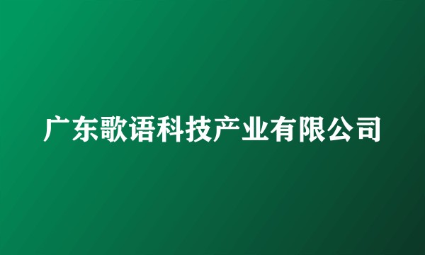 广东歌语科技产业有限公司