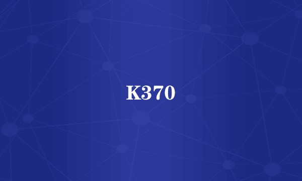 K370