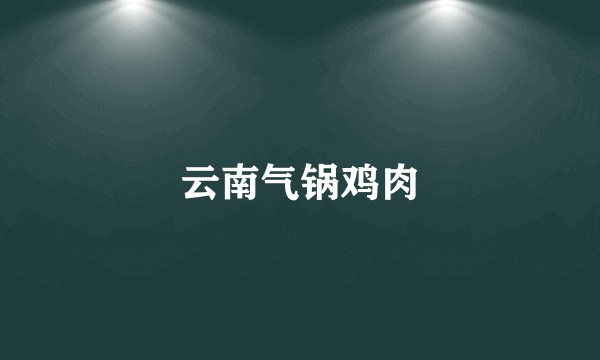 云南气锅鸡肉