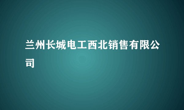 兰州长城电工西北销售有限公司
