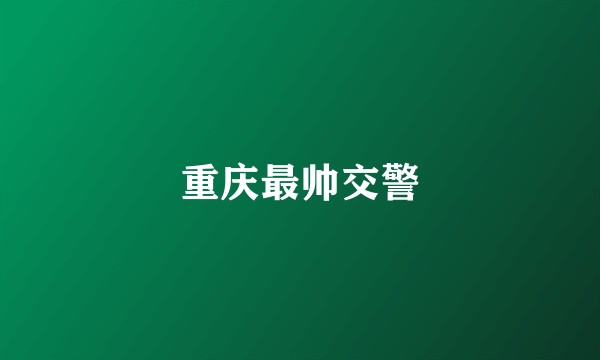 重庆最帅交警