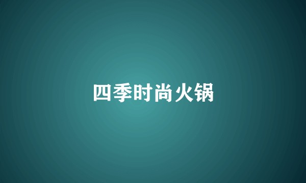 四季时尚火锅