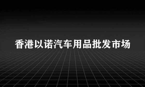 香港以诺汽车用品批发市场