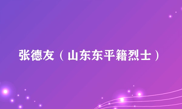 张德友（山东东平籍烈士）
