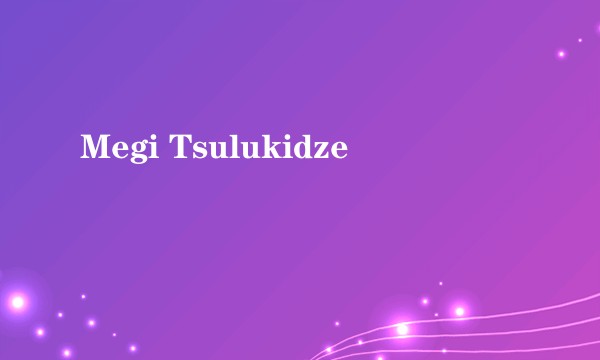 Megi Tsulukidze