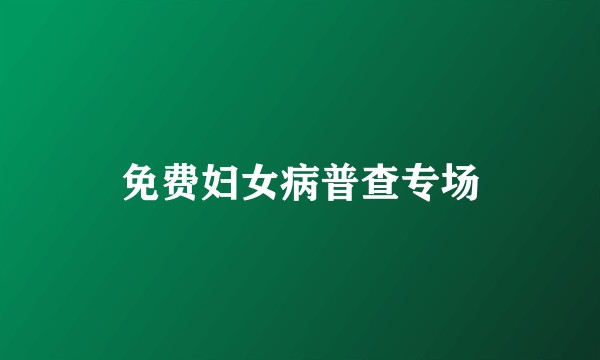 免费妇女病普查专场