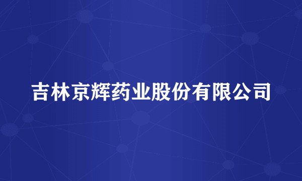 吉林京辉药业股份有限公司