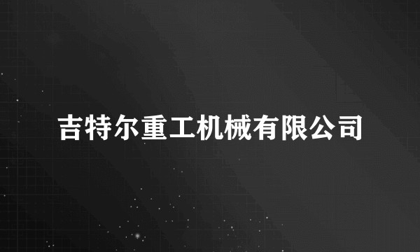 吉特尔重工机械有限公司