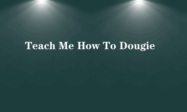Teach Me How To Dougie
