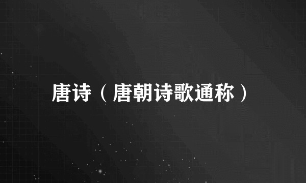 唐诗（唐朝诗歌通称）