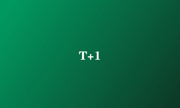 T+1
