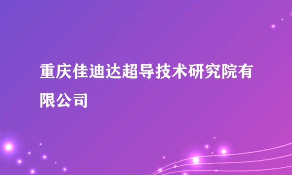 重庆佳迪达超导技术研究院有限公司