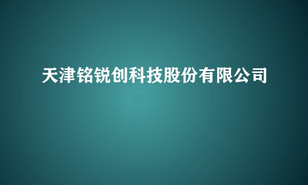 天津铭锐创科技股份有限公司