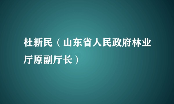杜新民(山东省人民政府林业厅原副厅长)