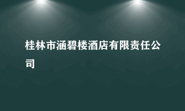 桂林市涵碧楼酒店有限责任公司