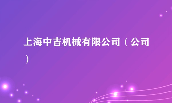 上海中吉机械有限公司（公司）