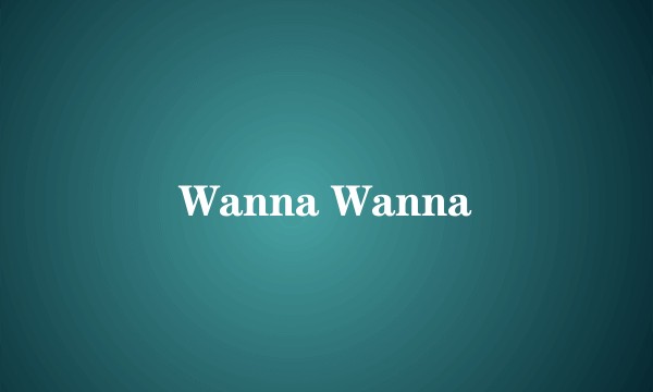 Wanna Wanna