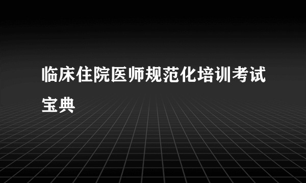 临床住院医师规范化培训考试宝典