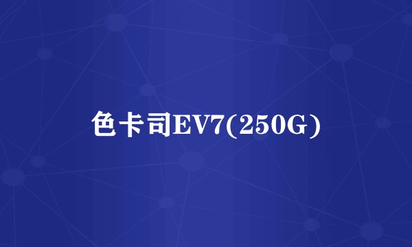色卡司EV7(250G)