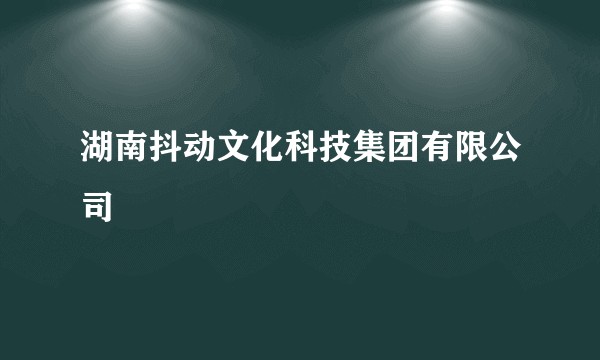 湖南抖动文化科技集团有限公司