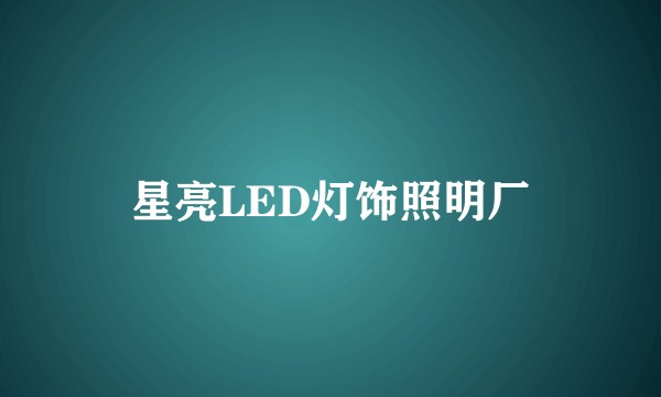 星亮LED灯饰照明厂