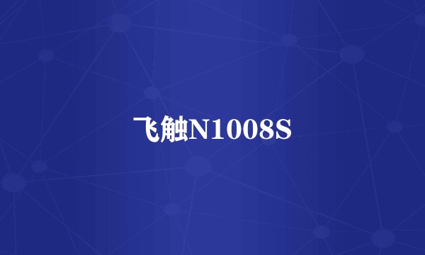 飞触N1008S