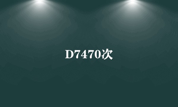 D7470次