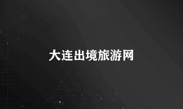 大连出境旅游网