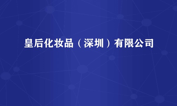 皇后化妆品(深圳)有限公司