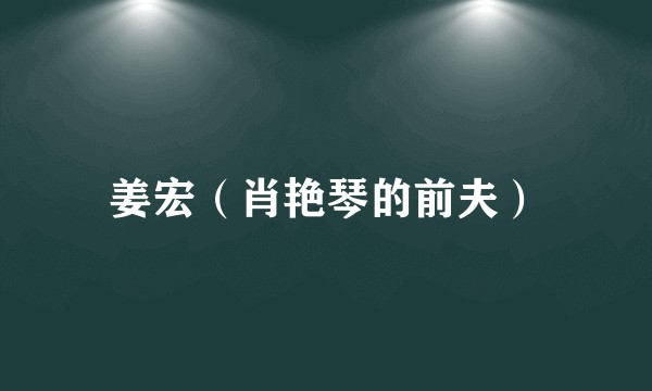 姜宏（肖艳琴的前夫）
